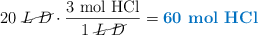 20\ \cancel{L\ D}\cdot \frac{3\ \ce{mol\ HCl}}{1\ \cancel{L\ D}} = \color[RGB]{0,112,192}{\textbf{60\ \ce{mol\ HCl}}}
