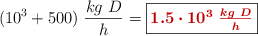 (10^3 + 500)\ \frac{kg\ D}{h} = \fbox{\color[RGB]{192,0,0}{\bm{1.5\cdot 10^3\ \frac{kg\ D}{h}}}}