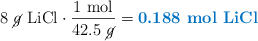 8\ \ce{\cancel{g}\ LiCl}\cdot \frac{1\ \text{mol}}{42.5\ \cancel{g}} = \color[RGB]{0,112,192}{\textbf{0.188\ \ce{mol\ LiCl}}}