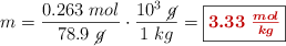 m = \frac{0.263\ mol}{78.9\ \cancel{g}}\cdot \frac{10^3\ \cancel{g}}{1\ kg} = \fbox{\color[RGB]{192,0,0}{\bm{3.33\ \frac{mol}{kg}}}}