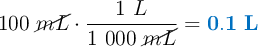100\ \cancel{mL}\cdot \frac{1\ L}{1\ 000\ \cancel{mL}} = \color[RGB]{0,112,192}{\bf 0.1\ L}
