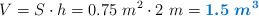 V = S\cdot h = 0.75\ m^2\cdot 2\ m = \color[RGB]{0,112,192}{\bm{1.5\ m^3}}