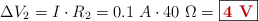 \Delta V_2 = I\cdot R_2 = 0.1\ A\cdot 40\ \Omega = \fbox{\color[RGB]{192,0,0}{\bf 4\ V}}