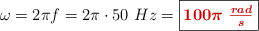 \omega = 2\pi f = 2\pi\cdot 50\ Hz = \fbox{\color[RGB]{192,0,0}{\bm{100\pi\ \frac{rad}{s}}}}