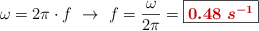 \omega = 2\pi\cdot f\ \to\ f = \frac{\omega}{2\pi} = \fbox{\color[RGB]{192,0,0}{\bm{0.48\ s^{-1}}}}