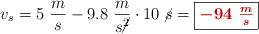 v_s = 5\ \frac{m}{s} - 9.8\ \frac{m}{s\cancel{^2}}\cdot 10\ \cancel{s} = \fbox{\color[RGB]{192,0,0}{\bm{-94\ \frac{m}{s}}}}