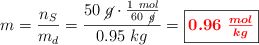 m = \frac{n_S}{m_d} = \frac{50\ \cancel{g}\cdot \frac{1\ mol}{60\ \cancel{g}}}{0.95\ kg} = \fbox{\color{red}{\bm{0.96\ \frac{mol}{kg}}}}