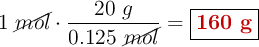 1\ \cancel{mol}\cdot \frac{20\ g}{0.125\ \cancel{mol}} = \fbox{\color[RGB]{192,0,0}{\bf 160\ g}}