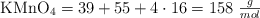 \ce{KMnO4} = 39 + 55 + 4\cdot 16 = 158\ \textstyle{g\over mol}