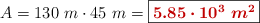 A = 130\ m\cdot 45\ m = \fbox{\color[RGB]{192,0,0}{\bm{ 5.85\cdot 10^3\ m^2}}}