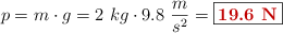 p = m\cdot g = 2\ kg\cdot 9.8\ \frac{m}{s^2} = \fbox{\color[RGB]{192,0,0}{\bf 19.6\ N}}