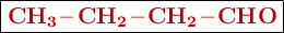 \fbox{\color[RGB]{192,0,0}{\textbf{\ce{CH3-CH2-CH2-CHO}}}}