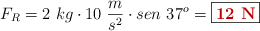 F_R = 2\ kg\cdot 10\ \frac{m}{s^2}\cdot sen\ 37^o = \fbox{\color[RGB]{192,0,0}{\bf 12\ N}}
