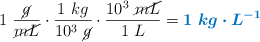 1\ \frac{\cancel{g}}{\cancel{mL}}\cdot \frac{1\ kg}{10^3\ \cancel{g}}\cdot \frac{10^3\ \cancel{mL}}{1\ L} = \color[RGB]{0,112,192}{\bm{1\ kg\cdot L^{-1}}}