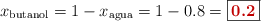 x_{\text{butanol}} = 1 - x_{\text{agua}} = 1 - 0.8 = \fbox{\color[RGB]{192,0,0}{\bf 0.2}}