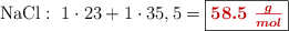 \ce{NaCl}:\ 1\cdot 23 + 1\cdot 35,5 = \fbox{\color[RGB]{192,0,0}{\bm{58.5\ \frac{g}{mol}}}}