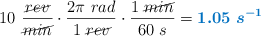 10\ \frac{\cancel{rev}}{\cancel{min}}\cdot \frac{2\pi\ rad}{1\ \cancel{rev}}\cdot \frac{1\ \cancel{min}}{60\ s} = \color[RGB]{0,112,192}{\bm{1.05\ s^{-1}}}