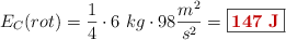E_C(rot) = \frac{1}{4}\cdot 6\ kg\cdot 98\frac{m^2}{s^2} = \fbox{\color[RGB]{192,0,0}{\bf 147\ J}}