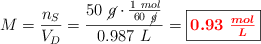 M = \frac{n_S}{V_D} = \frac{50\ \cancel{g}\cdot \frac{1\ mol}{60\ \cancel{g}}}{0.987\ L} = \fbox{\color{red}{\bm{0.93\ \frac{mol}{L}}}}