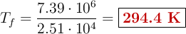 T_f = \frac{7.39\cdot 10^6}{2.51\cdot 10^4} = \fbox{\color[RGB]{192,0,0}{\bf 294.4\ K}}