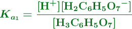 \color[RGB]{2,112,20}{\bm{K_{a_1} = \frac{[\ce{H+}][\ce{H2C6H5O7-}]}{[\ce{H3C6H5O7}]}}}