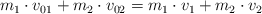 m_1\cdot v_{01} + m_2\cdot v_{02} = m_1\cdot v_1 + m_2\cdot v_2