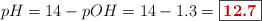 pH = 14 - pOH = 14 - 1.3 = \fbox{\color[RGB]{192,0,0}{\bf 12.7}}