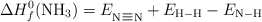 \Delta H_f^0(\ce{NH3}) = E_{\ce{N#N}} + E_{\ce{H-H}} - E_{\ce{N-H}}