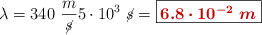 \lambda = 340\ \frac{m}{\cancel{s}}{5\cdot 10^3\ \cancel{s}} = \fbox{\color[RGB]{192,0,0}{\bm{6.8\cdot 10^{-2}\ m}}}