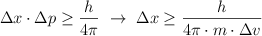 \Delta x\cdot \Delta p \geq \frac{h}{4\pi}\ \to\ \Delta x \geq \frac{h}{4\pi\cdot m\cdot \Delta  v}