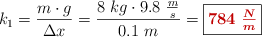 k_1 = \frac{m\cdot g}{\Delta x} = \frac{8\ kg\cdot 9.8\ \frac{m}{s}}{0.1\ m} = \fbox{\color[RGB]{192,0,0}{\bm{784\ \frac{N}{m}}}}
