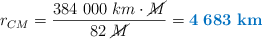 r_{CM} = \frac{384\ 000\ km\cdot \cancel{M}}{82\ \cancel{M}} = \color[RGB]{0,112,192}{\bf 4\ 683\ km}}