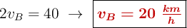 2v_B = 40\ \to\ \fbox{\color[RGB]{192,0,0}{\bm{v_B = 20\ \frac{km}{h}}}}