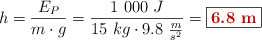 h = \frac{E_P}{m\cdot g} = \frac{1\ 000\ J}{15\ kg\cdot 9.8\ \frac{m}{s^2}} = \fbox{\color[RGB]{192,0,0}{\bf 6.8\ m}}
