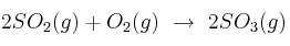 2SO_2 (g) + O_2 (g)\ \to\ 2SO_3 (g)