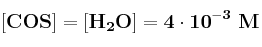 \bf [COS] = [H_2O] = 4\cdot 10^{-3}\ M