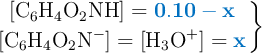 \left{ [\ce{C6H4O2NH}] = {\color[RGB]{0,112,192}{\bf 0.10 - x}} \atop [\ce{C6H4O2N^-}] = [\ce{H3O^+}] = {\color[RGB]{0,112,192}{\bf x}} \right \}