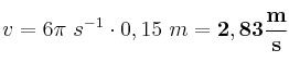 v = 6\pi\ s^{-1}\cdot 0,15\ m = \bf 2,83\frac{m}{s}