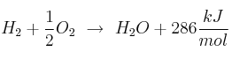 H_2 + \frac{1}{2}O_2\ \to\ H_2O + 286\frac{kJ}{mol}