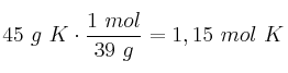 45\ g\ K\cdot \frac{1\ mol}{39\ g} = 1,15\ mol\ K