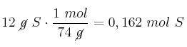 12\ \cancel{g}\ S\cdot \frac{1\ mol}{74\ \cancel{g}} = 0,162\ mol\ S