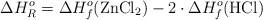 \Delta H_R^o = \Delta H_f^o(\ce{ZnCl2}) - 2\cdot \Delta H_f^o(\ce{HCl})