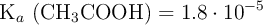 \ce{K_a\ (CH3COOH)} = 1.8\cdot 10^{-5}