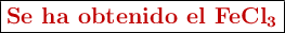 \fbox{\color[RGB]{192,0,0}{\textbf{Se ha obtenido el \ce{FeCl3}}}}