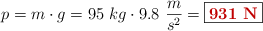 p = m\cdot g = 95\ kg\cdot 9.8\ \frac{m}{s^2} = \fbox{\color[RGB]{192,0,0}{\bf 931\ N}}