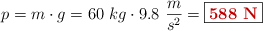 p = m\cdot g = 60\ kg\cdot 9.8\ \frac{m}{s^2} = \fbox{\color[RGB]{192,0,0}{\bf 588\ N}}