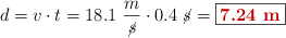 d = v\cdot t = 18.1\ \frac{m}{\cancel{s}}\cdot 0.4\ \cancel{s} = \fbox{\color[RGB]{192,0,0}{\bf 7.24\ m}}