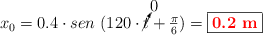 x_0 = 0.4\cdot sen\ (120\cdot \cancelto{0}{t} + \textstyle{\pi\over 6}) = \fbox{\color{red}{\bf 0.2\ m}}