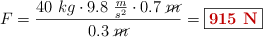 F = \frac{40\ kg\cdot 9.8\ \frac{m}{s^2}\cdot 0.7\ \cancel{m}}{0.3\ \cancel{m}} = \fbox{\color[RGB]{192,0,0}{\bf 915\ N}}
