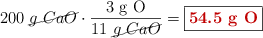 200\ \cancel{g\ CaO}\cdot \frac{3\ \ce{g\ O}}{11\ \cancel{g\ CaO}} = \fbox{\color[RGB]{192,0,0}{\bf{54.5\ g\ O}}}